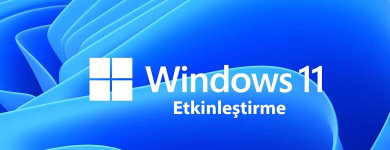 Windows 11 Etkinleştirme Nasıl Yapılır?