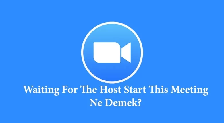 Waiting For The Host Start This Meeting Ne Demek?✔️2022