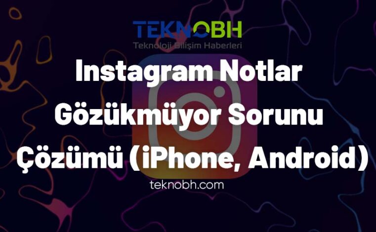 Instagram Notlar Gözükmüyor Sorunu ve Çözümü (iPhone, Android)