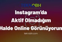Instagram’da Aktif Olmadığım Halde Online Görünüyorum