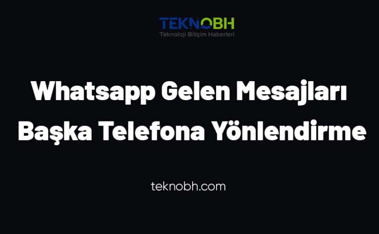 Whatsapp Gelen Mesajları Başka Telefona Yönlendirme