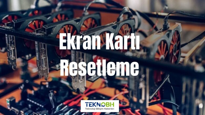 Ekran Kartı Resetleme (Kısayol Tuşları ve Diğer Yöntemler)