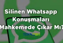 Silinen Whatsapp Konuşmaları Mahkemede Çıkar Mı?