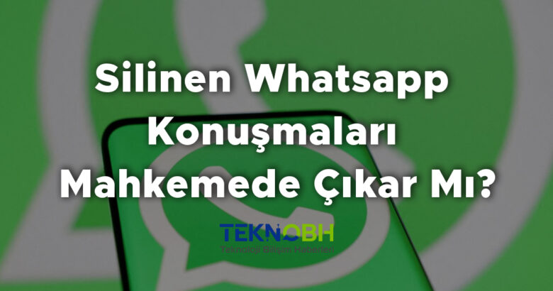 Silinen Whatsapp Konuşmaları Mahkemede Çıkar Mı?