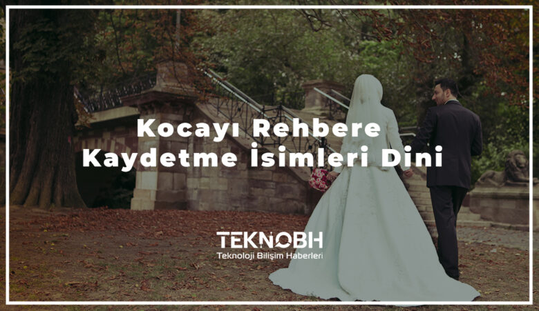 Kocayı Rehbere Kaydetme İsimleri Dini2