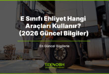 E Sınıfı Ehliyet Hangi Araçları Kullanır? (2026 Güncel Bilgiler)