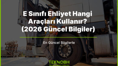 E Sınıfı Ehliyet Hangi Araçları Kullanır? (2026 Güncel Bilgiler)