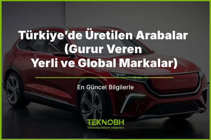 Türkiye’de Üretilen Arabalar (Gurur Veren Yerli ve Global Markalar)